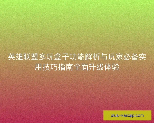 英雄联盟多玩盒子功能解析与玩家必备实用技巧指南全面升级体验 英雄联盟多玩盒子功能解析与玩家必备实用技巧指南全面升级体验